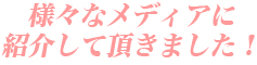 様々なメディアに紹介して頂きました！